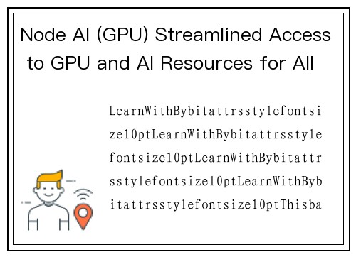 Node AI (GPU) Streamlined Access to GPU and AI Resources for All